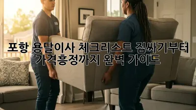 포항 용달이사 체크리스트: 짐싸기부터 가격흥정까지 완벽 가이드